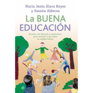 La Buena Educación. Enseñar Con Libertad Y Compromiso Para Convertir A Los Niños En Adultos Felices
